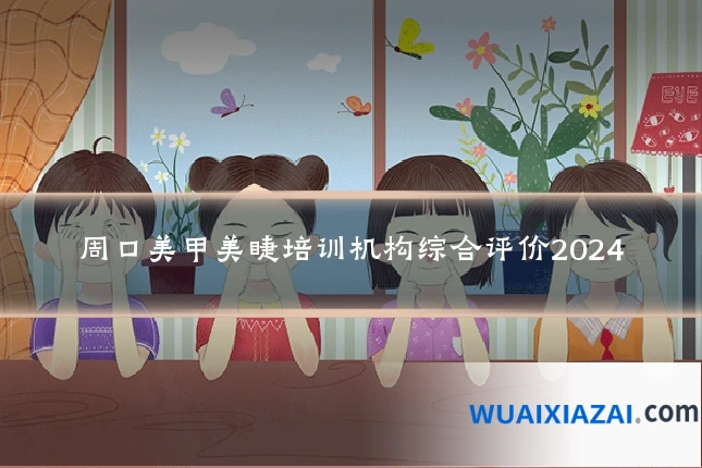 周口美甲美睫培训机构综合评价2024