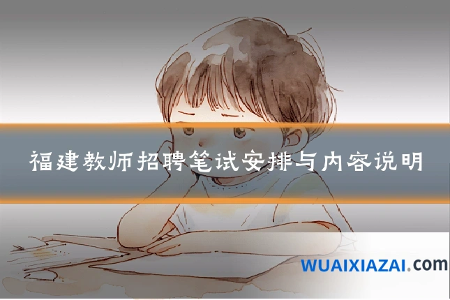 福建教师招聘笔试安排与内容说明