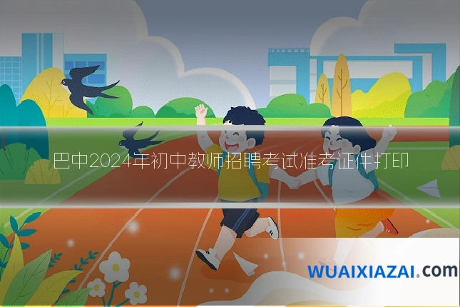 巴中2024年初中教师招聘考试准考证件打印