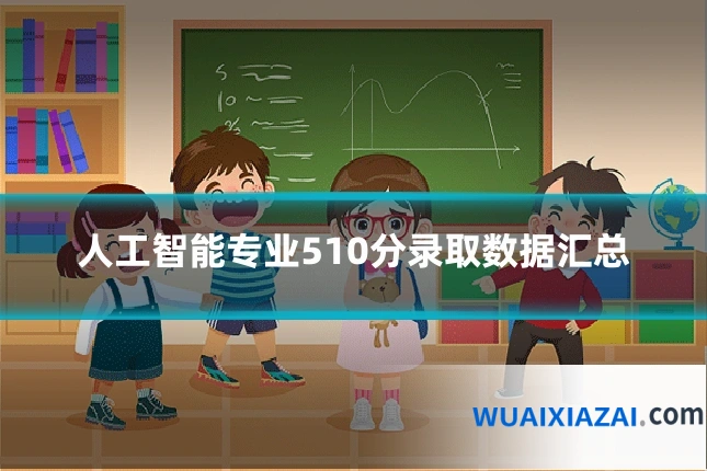 人工智能专业510分录取数据汇总
