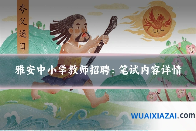 雅安中小学教师招聘：笔试内容详情