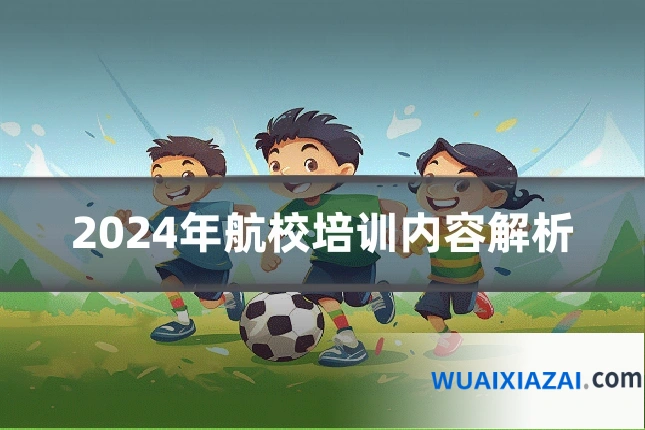 2024年航校培训内容解析