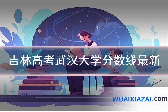 吉林高考武汉大学分数线最新