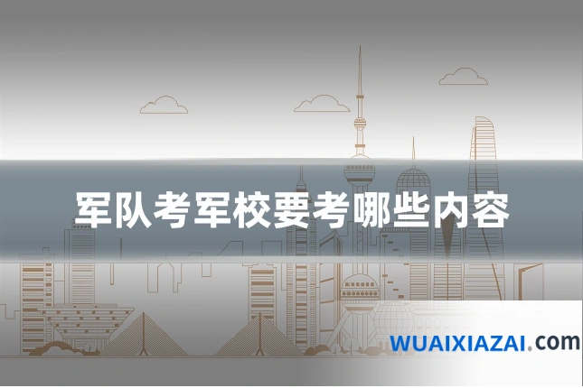 军队考军校要考哪些内容