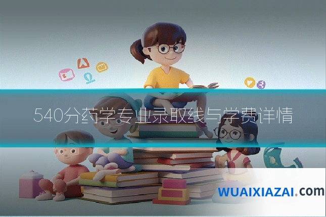 540分药学专业录取线与学费详情