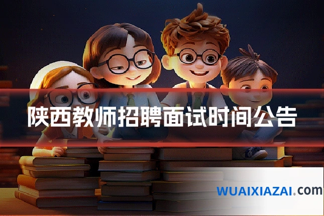 陕西教师招聘面试时间公告