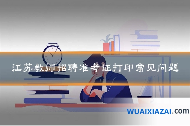 江苏教师招聘准考证打印常见问题