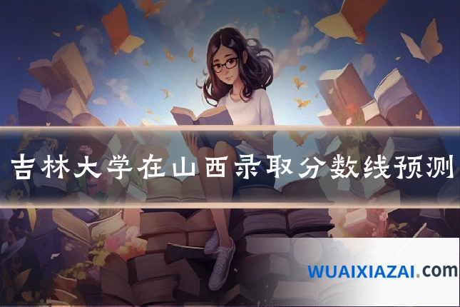 吉林大学在山西录取分数线预测