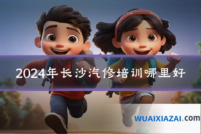 2024年长沙汽修培训哪里好