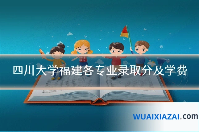 四川大学福建各专业录取分及学费