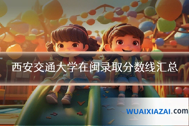 西安交通大学在闽录取分数线汇总