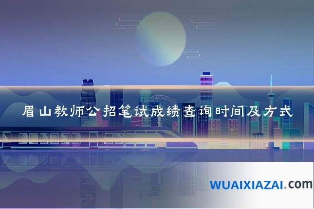 眉山教师公招笔试成绩查询时间及方式