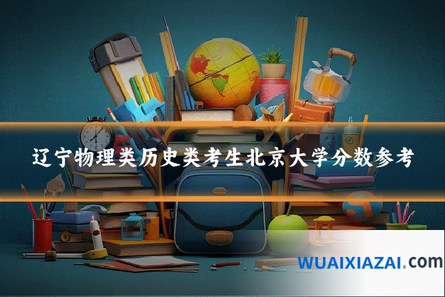 辽宁物理类历史类考生北京大学分数参考