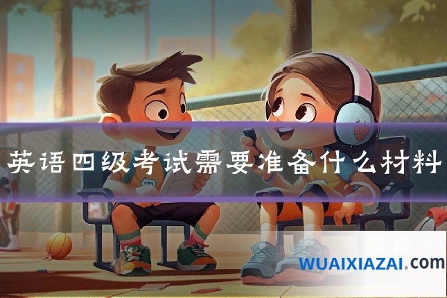 英语四级考试需要准备什么材料