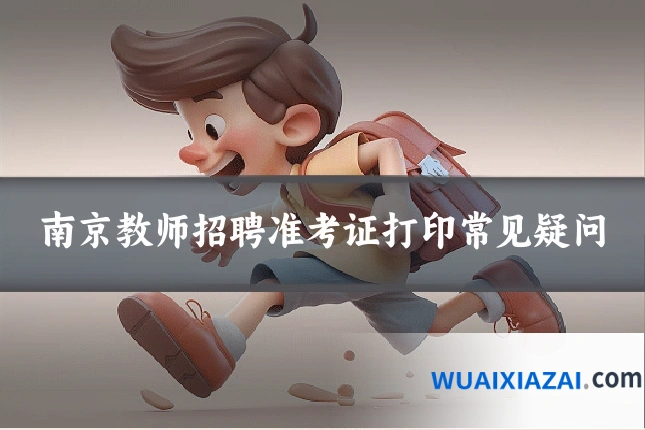 南京教师招聘准考证打印常见疑问