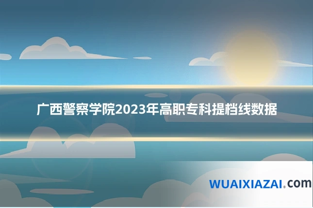 广西警察学院2023年高职专科提档线数据