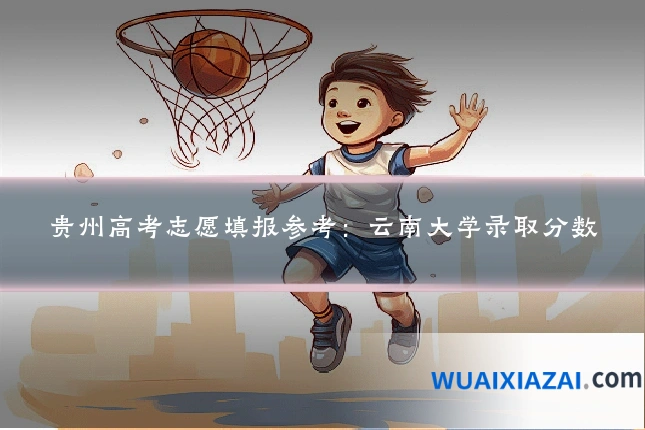 贵州高考志愿填报参考：云南大学录取分数