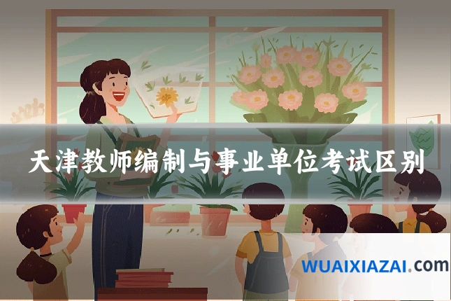 天津教师编制与事业单位考试区别