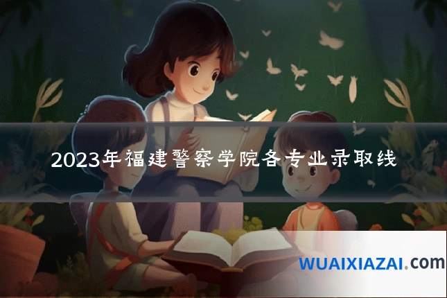 2023年福建警察学院各专业录取线