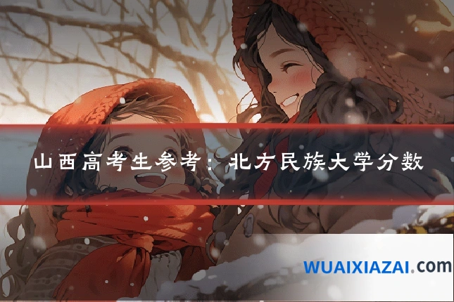 山西高考生参考：北方民族大学分数