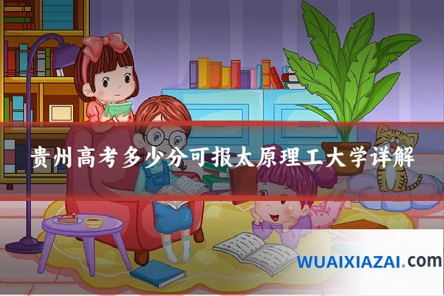 贵州高考多少分可报太原理工大学详解