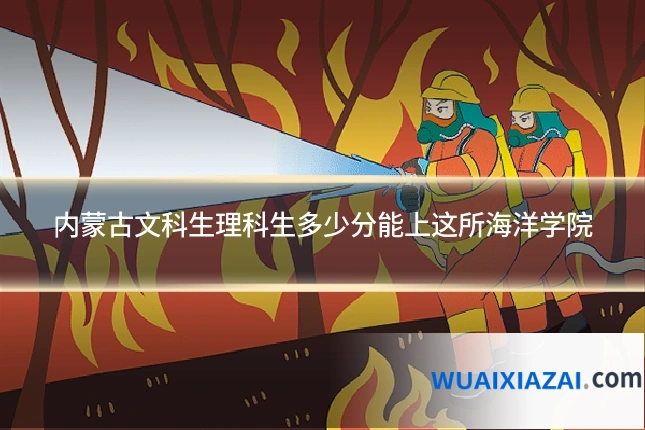 内蒙古文科生理科生多少分能上这所海洋学院