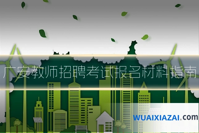 广安教师招聘考试报名材料指南