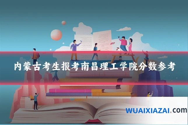 内蒙古考生报考南昌理工学院分数参考