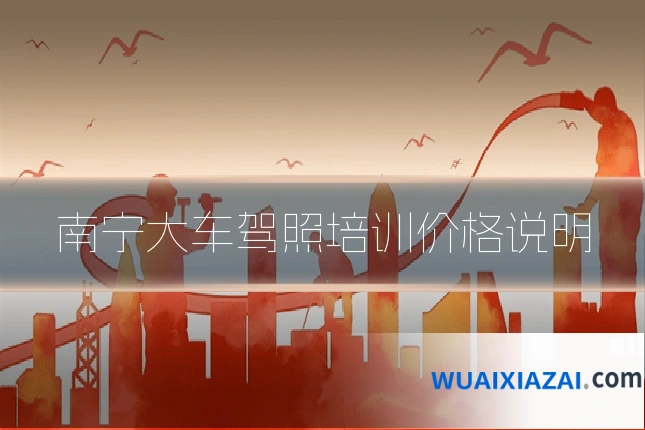南宁大车驾照培训价格说明