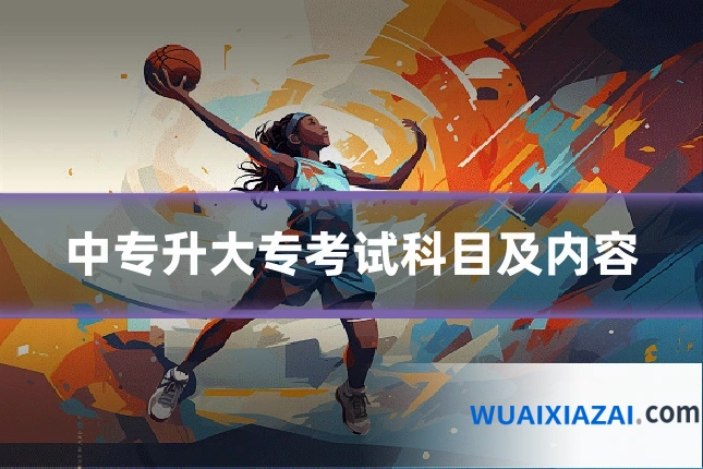 中专升大专考试科目及内容