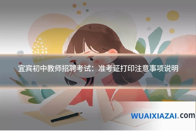 宜宾初中教师招聘考试：准考证打印注意事项说明