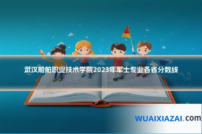 武汉船舶职业技术学院2023年军士专业各省分数线
