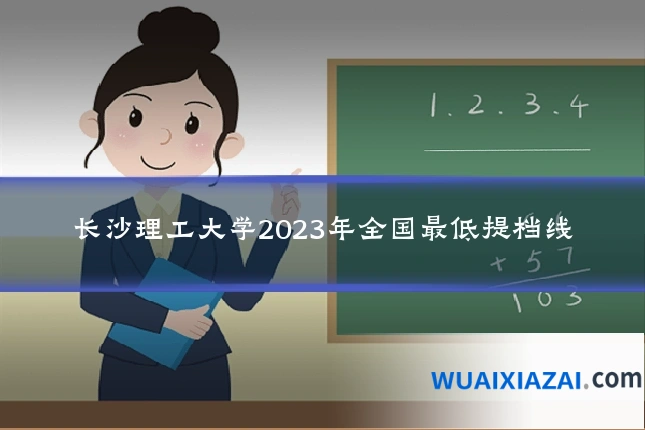 长沙理工大学2023年全国最低提档线