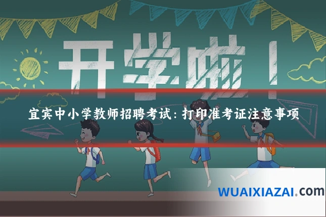宜宾中小学教师招聘考试：打印准考证注意事项