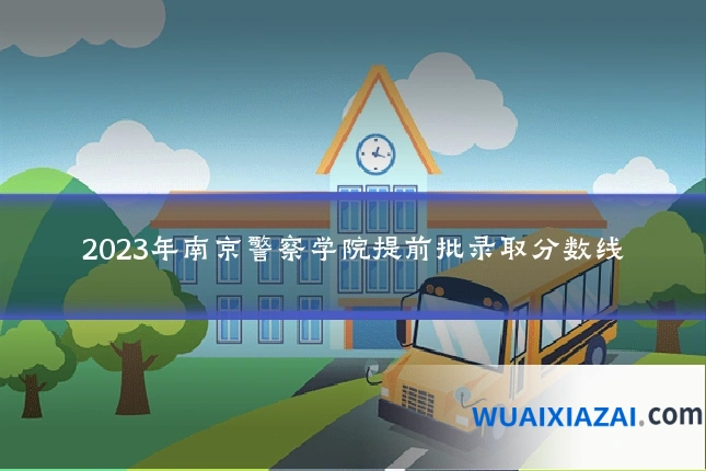 2023年南京警察学院提前批录取分数线