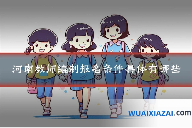 河南教师编制报名条件具体有哪些