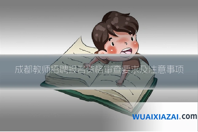 成都教师招聘报名资格审查要求及注意事项