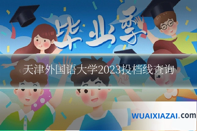 天津外国语大学2023投档线查询