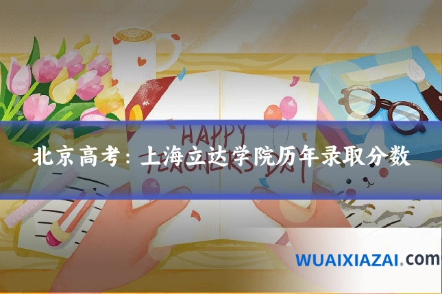 北京高考:上海立达学院历年录取分数