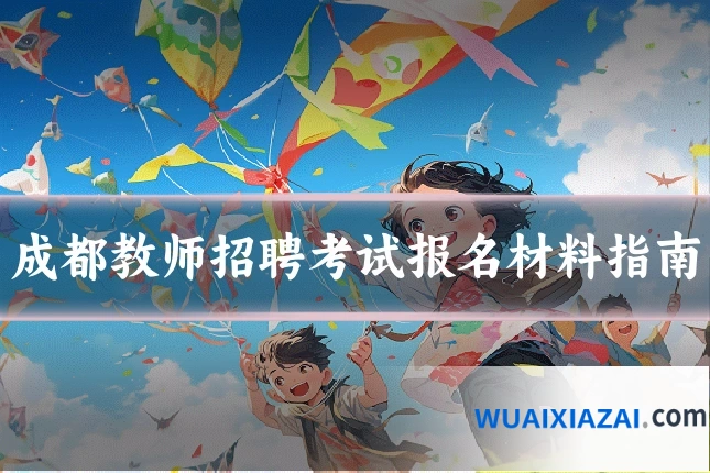 成都教师招聘考试报名材料指南