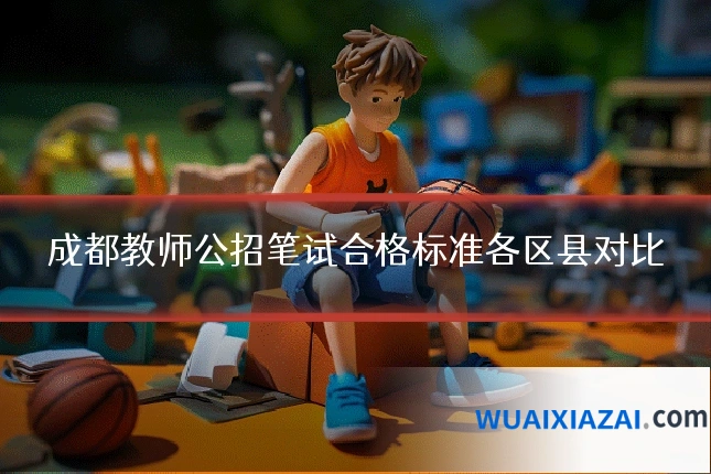 成都教师公招笔试合格标准各区县对比