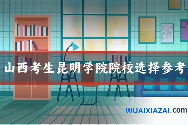 山西考生昆明学院院校选择参考