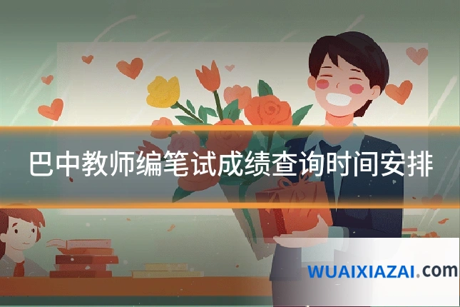 巴中教师编笔试成绩查询时间安排