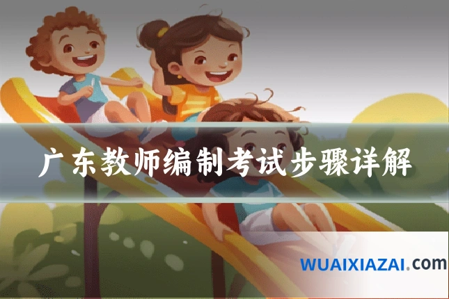 广东教师编制考试步骤详解