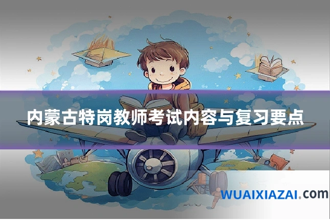 内蒙古特岗教师考试内容与复习要点