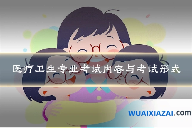 医疗卫生专业考试内容与考试形式