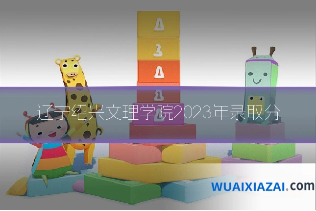 辽宁绍兴文理学院2023年录取分