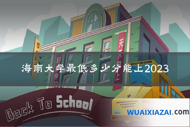 海南大学最低多少分能上2023
