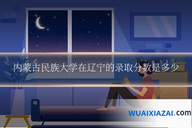 内蒙古民族大学在辽宁的录取分数是多少