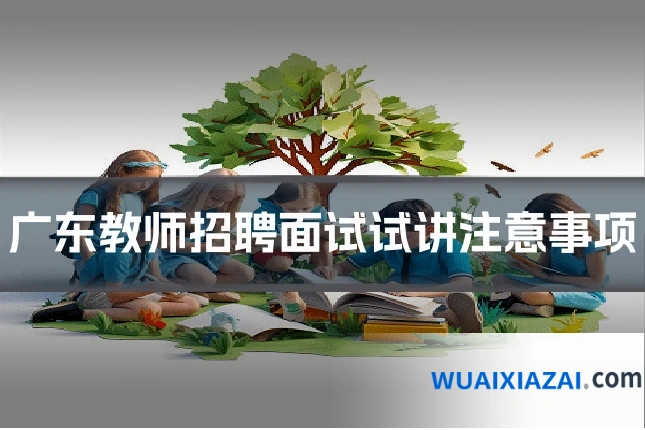 广东教师招聘面试试讲注意事项